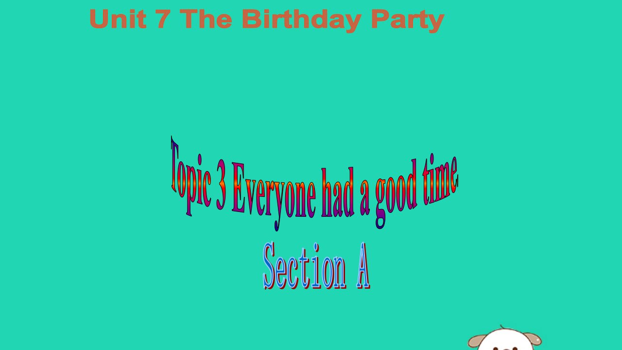 七年级英语下册Unit7TheBirthdayPartyTopic3EveryonehadagoodtimeSectionA课件（新版）仁爱版