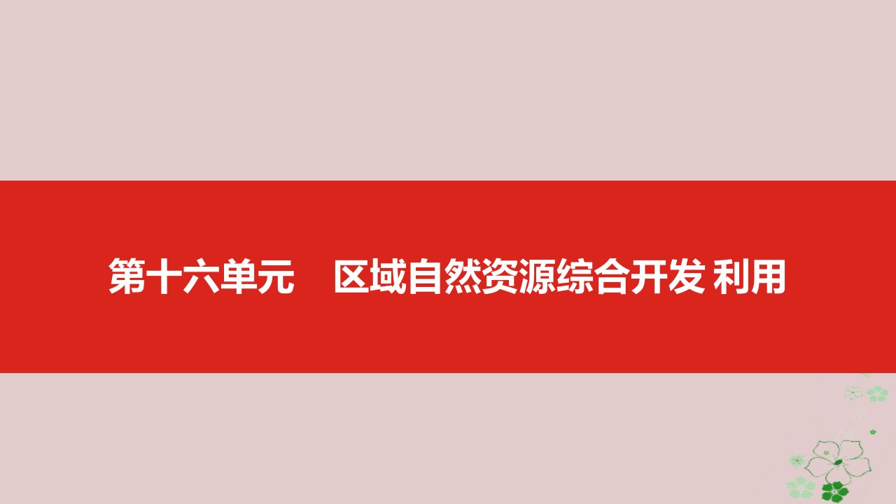 (全国版)19版高考地理一轮复习第十六单元区域自然资源综合开发利用课件