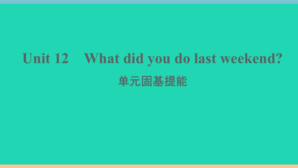 江西专版七年级英语下册Unit12Whatdidyoudolastweekend单元固基提能作业课件新版人教新目标版