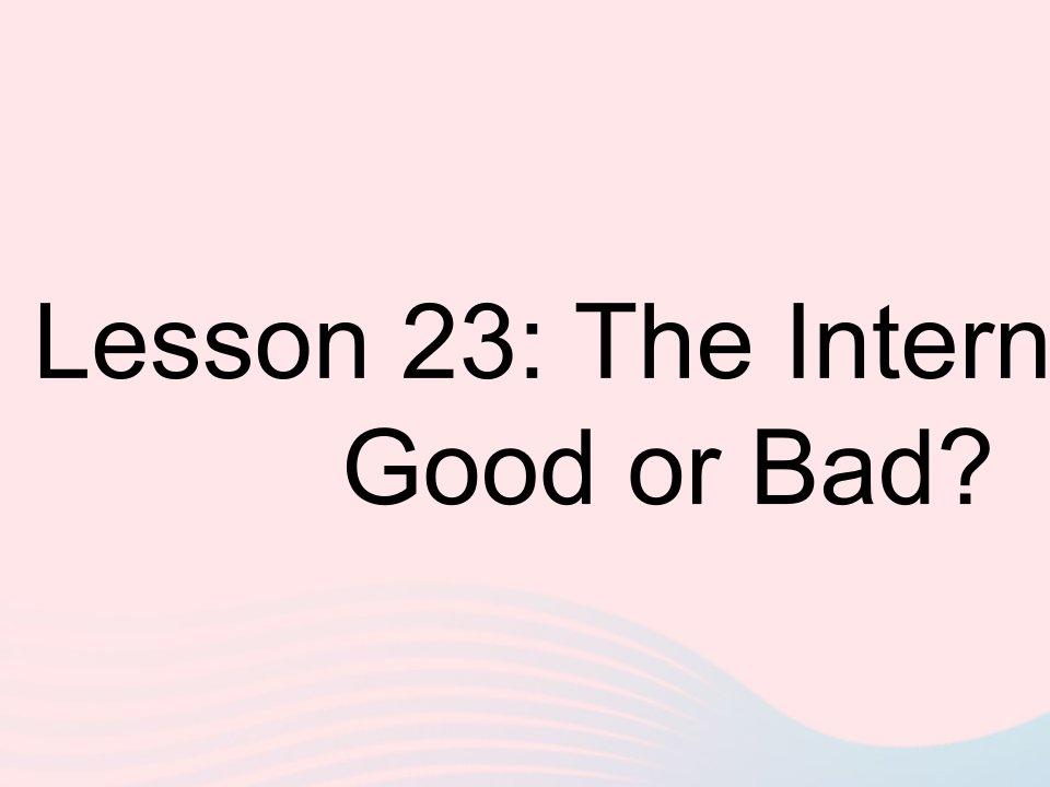 河北专用2023八年级英语下册Unit4TheInternetConnectsUsLesson23TheInternet_GoodorBad作业课件新版冀教版