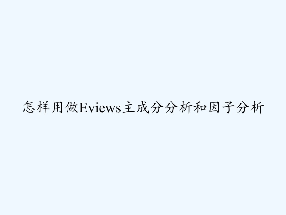 怎样用做Eviews主成分分析和因子分析