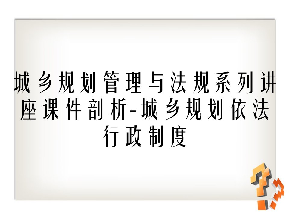 城乡规划管理与法规系列讲座课件剖析城乡规划依法行政制度