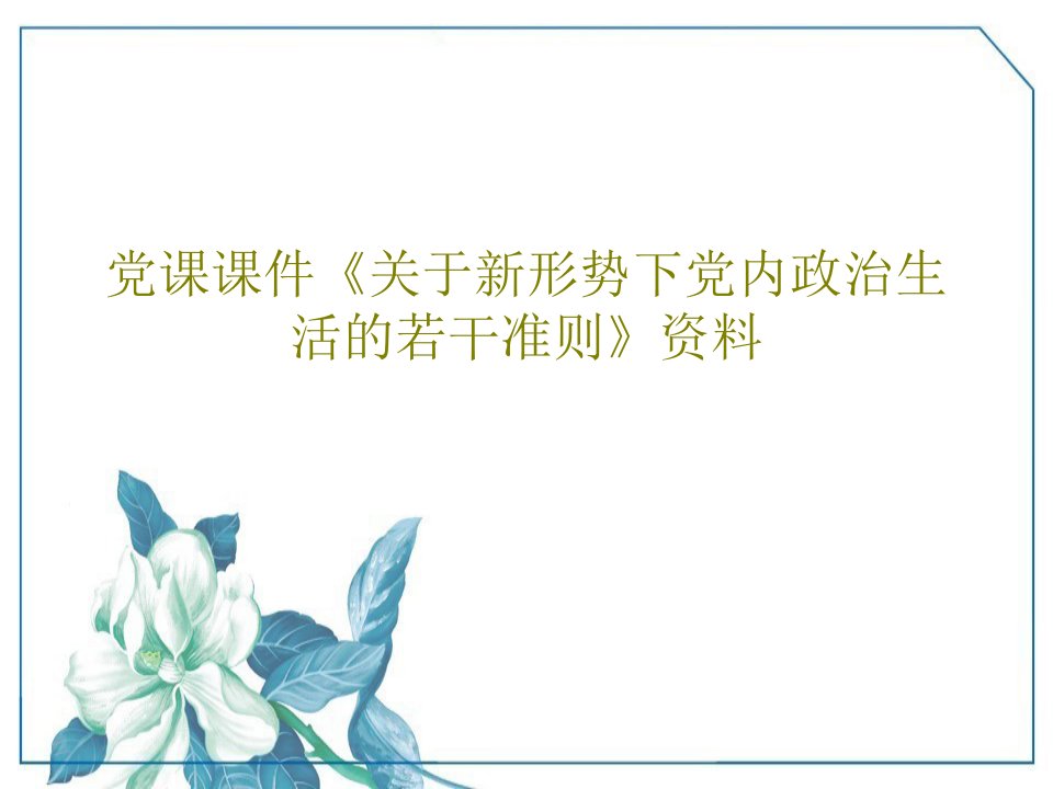 党课课件《关于新形势下党内政治生活的若干准则》资料PPT共49页