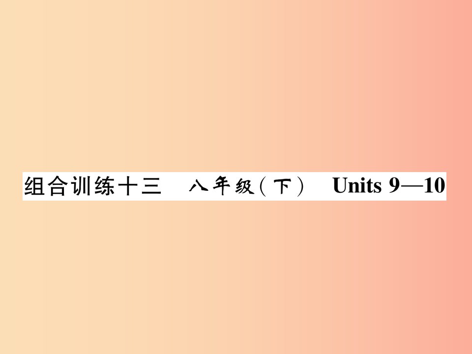 贵阳专版2019中考英语总复习第1部分教材知识梳理篇组合训练13八下Units9_10精练课件