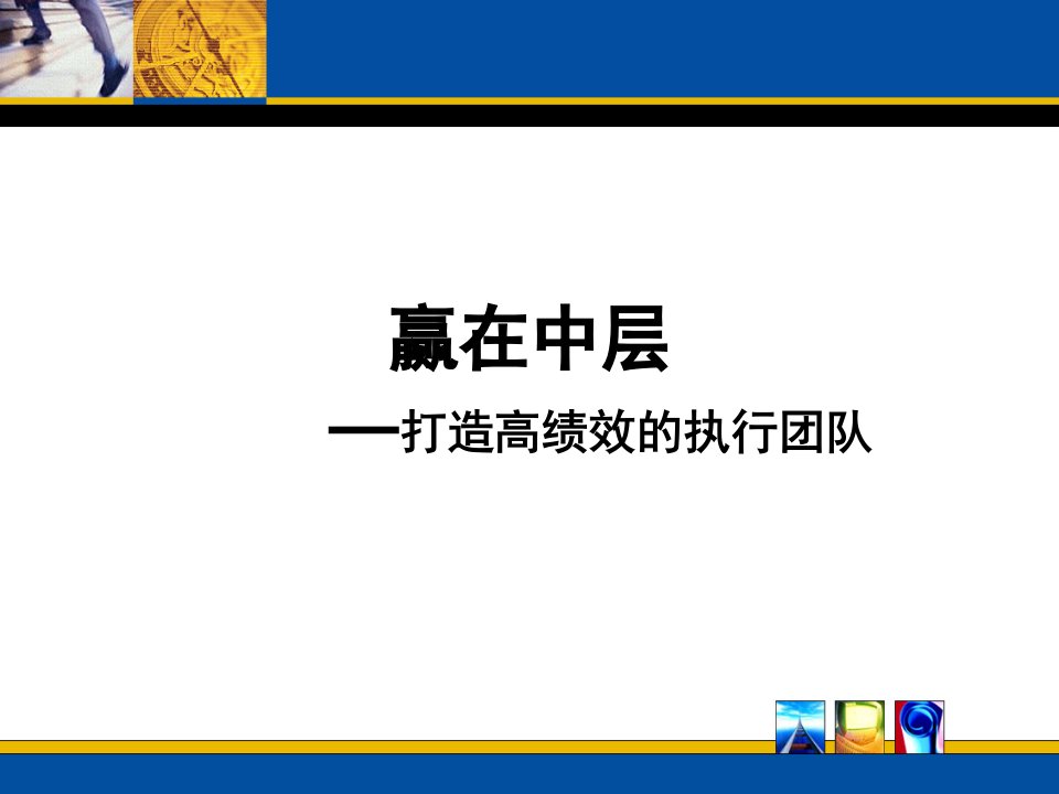 【培训课件】赢在中层-打造高绩效的执行团队