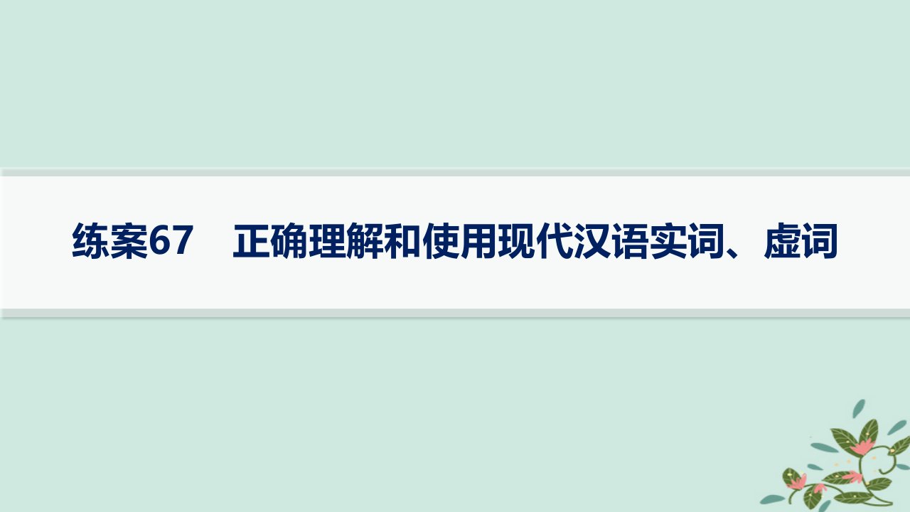 适用于新高考新教材备战2025届高考语文一轮总复习第4部分语言文字运用复习任务群8语言积累梳理与探究运用练案67正确理解和使用现代汉语实词虚词课件