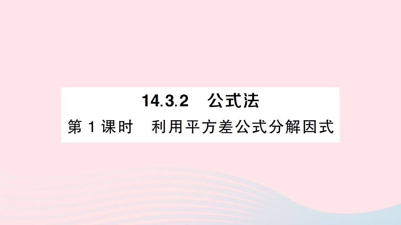 2023八年级数学上册第十四章整式的乘法与因式分解14.3因式分解14.3.2公式法第1课时利用平方差公式分解因式作业课件新版新人教版