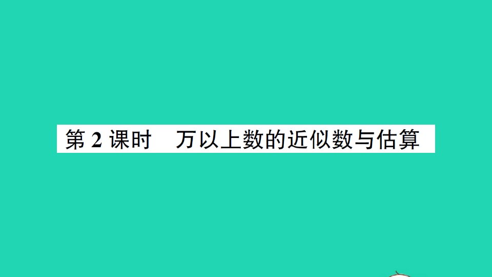 四年级数学上册一万以上数的认识2用万或亿作单位表示数第2课时万以上数的近似数与估算作业课件西师大版