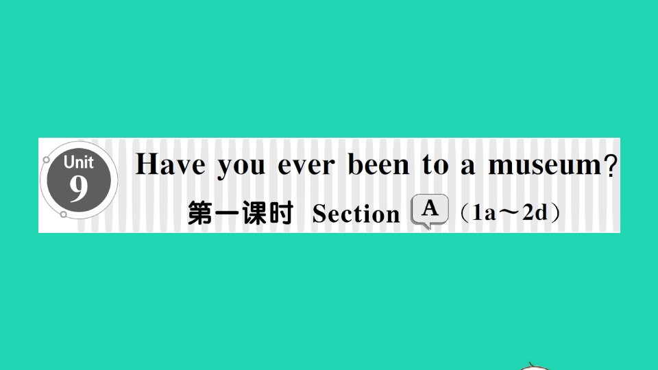 八年级英语下册Unit9Haveyoueverbeentoamuseum第一课时SectionA1a_2d作业课件新版人教新目标版