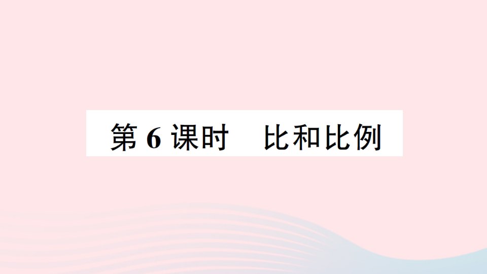 2023六年级数学下册第五单元总复习专题一数与代数第6课时比和比例作业课件西师大版