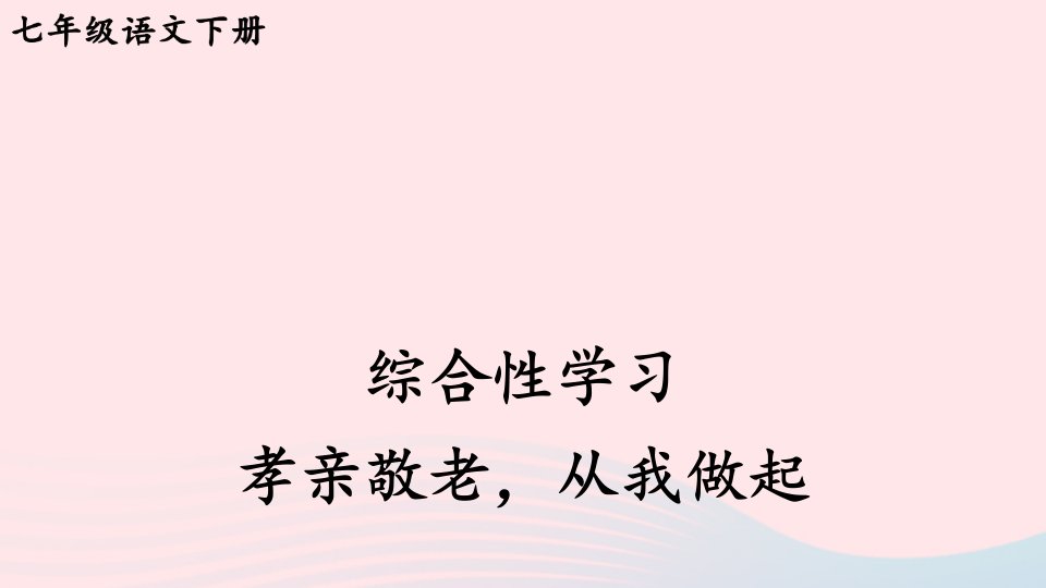 2023七年级语文下册第四单元综合性学习孝亲敬老从我做起课件新人教版