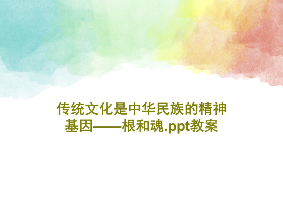 传统文化是中华民族的精神基因——根和魂.ppt教案共34页PPT