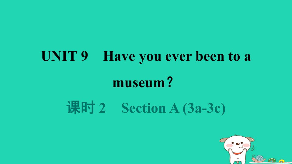 2024八年级英语下册Unit9Haveyoueverbeentoamuseum课时2SectionA3a_3c课件新版人教新目标版