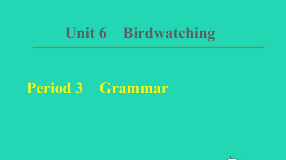 2021八年级英语上册Unit6Birdwatching课时3Grammar课件新版牛津版