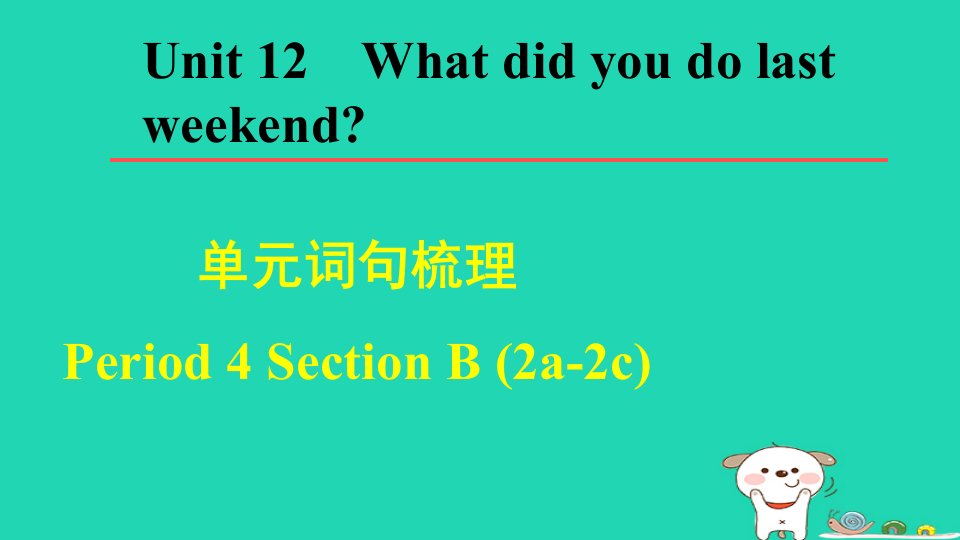 2024七年级英语下册Unit12WhatdidyoudolastweekendPeriod4SectionB2a_2c单元词句梳理课件新版人教新目标版