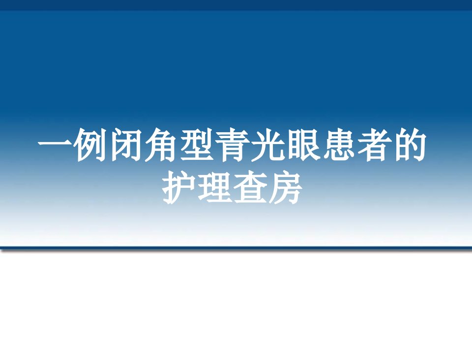 一例闭角型青光眼患者的护理查房课件