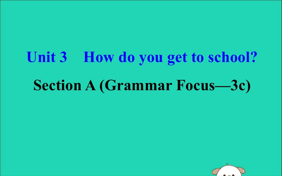 七年级英语Unit3HowdoyougettoschoolSectionA(GrammarFocus