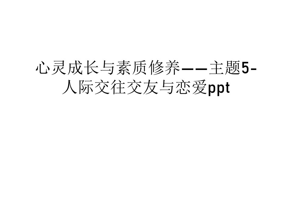 心灵成长与素质修养——主题5-人际交往交友与恋爱ppt电子教案课件