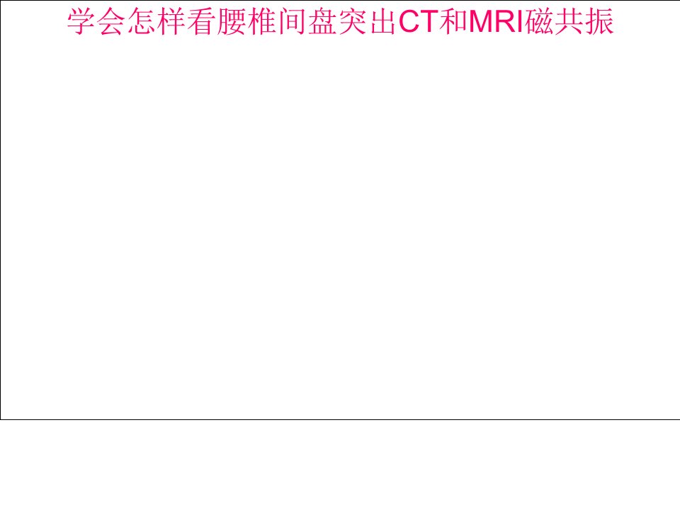 学会怎样看腰椎间盘突出CT和MRI磁共振ppt课件