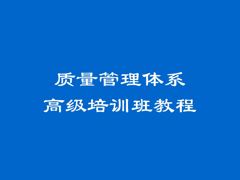 质量管理体系高级培训班教程（PPT