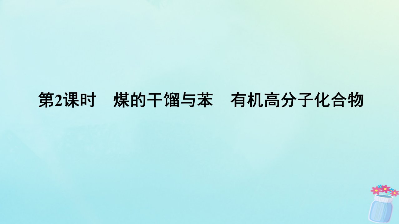 新教材2023版高中化学第3章简单的有机化合物第2节从化石燃料中获取有机化合物第2课时煤的干馏与苯有机高分子化合物课件鲁科版必修第二册