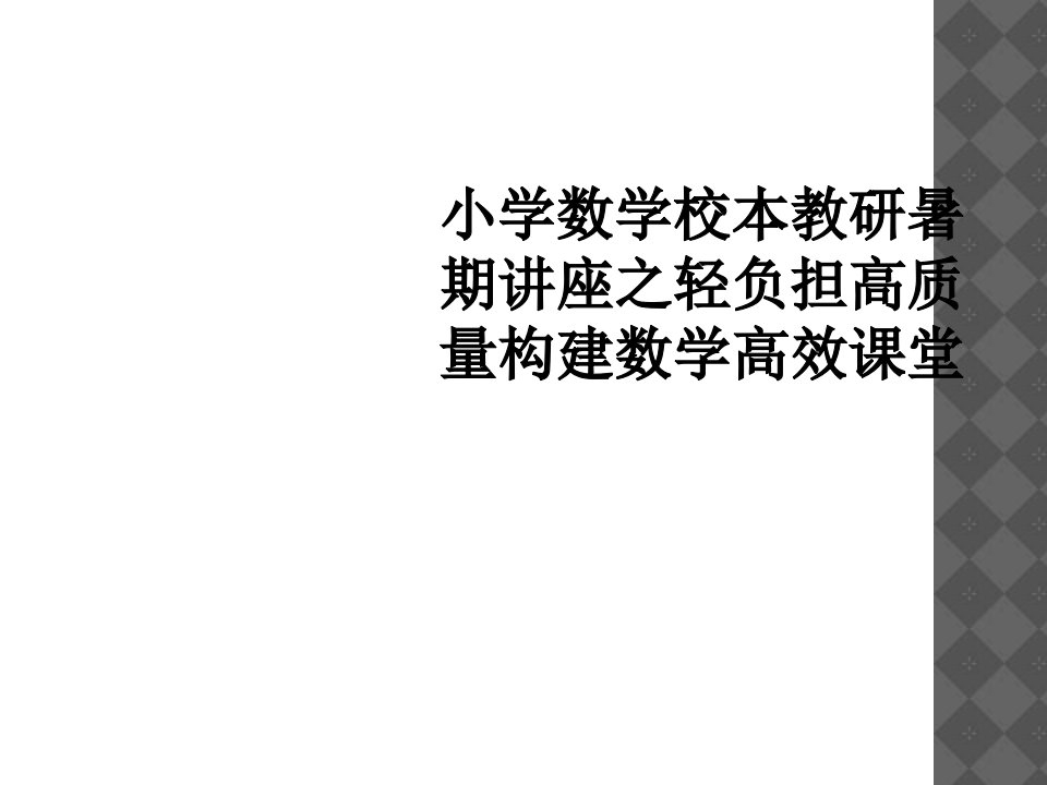 小学数学校本教研暑期讲座之轻负担高质量构建数学高效课堂