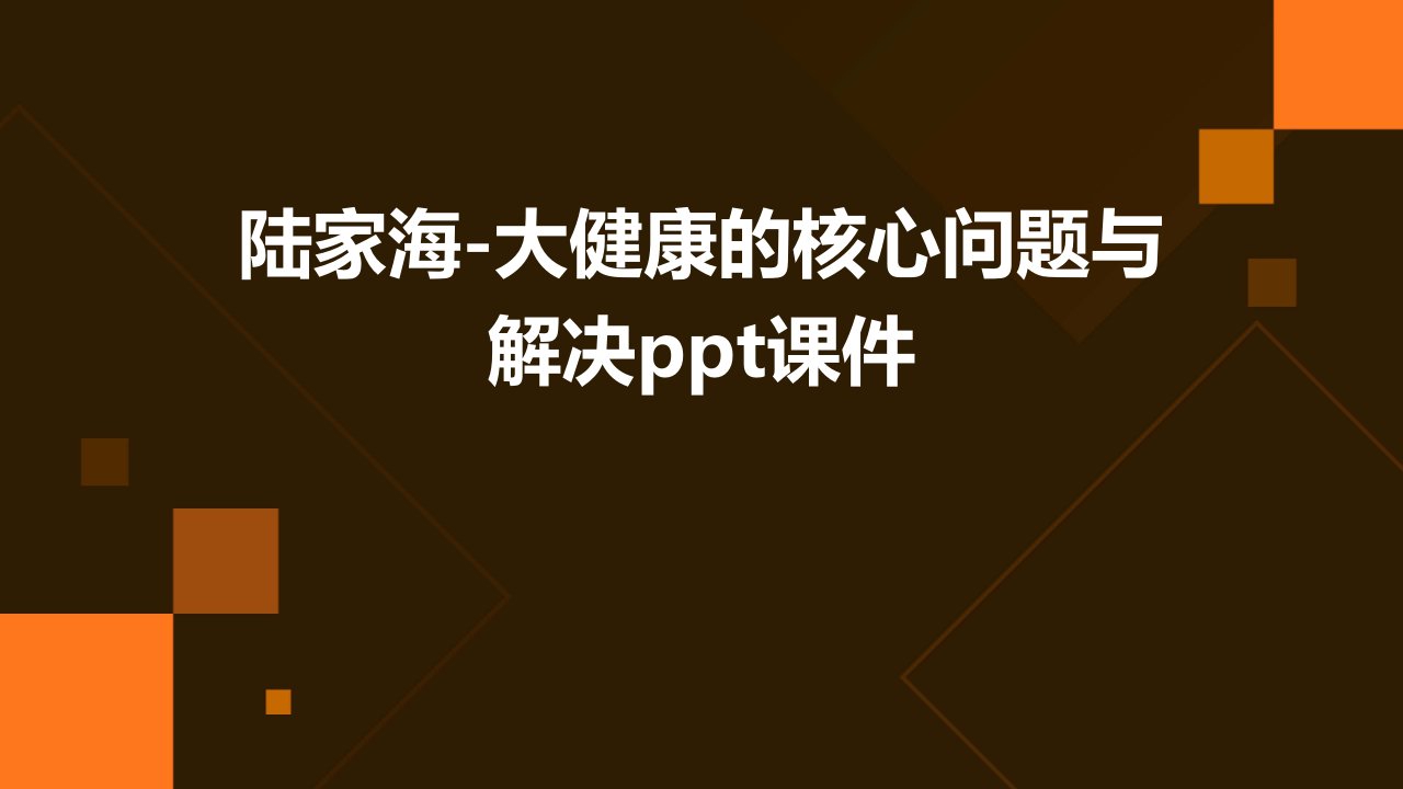 陆家海-大健康的核心问题与解决课件