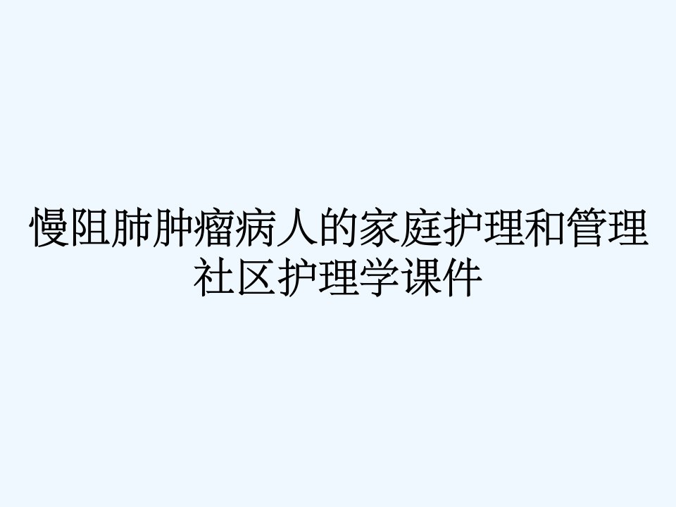 慢阻肺肿瘤病人的家庭护理和管理社区护理学课件