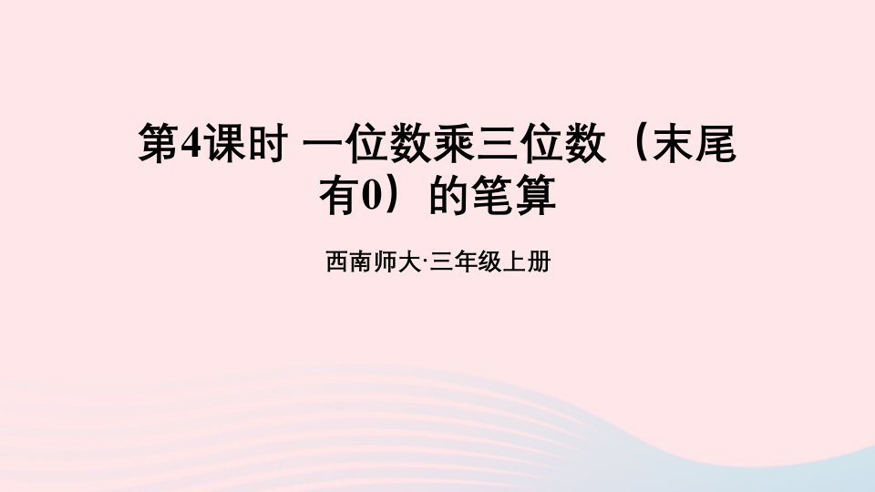 2023三年级数学上册二一位数乘两位数三位数的乘法2一位数乘三位数第4课时一位数乘三位数末尾有0的笔算上课课件西师大版