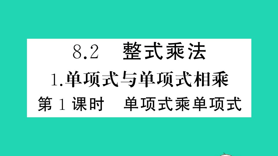 七年级数学下册第8章整式乘法和因式分解8.2整式乘法1单项式与单项式相乘第1课时单项式乘单项式作业课件新版沪科版1