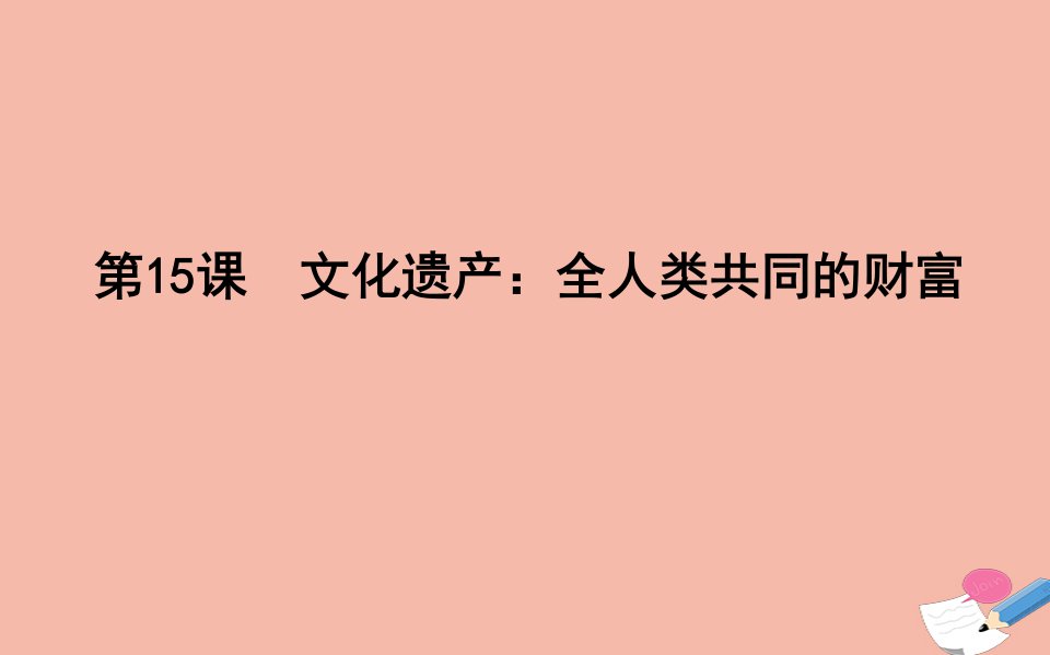 2021_2022学年新教材高中历史第六单元文化的传承与保护6.15文化遗产：全人类共同的财富课件新人教版选择性必修3