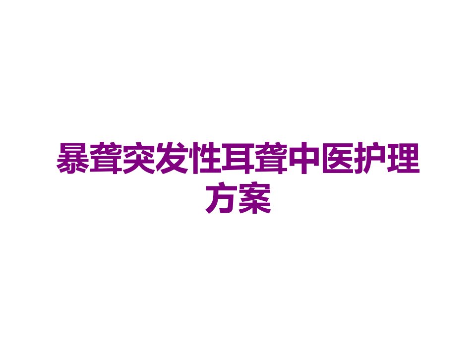 暴聋突发性耳聋中医护理方案课件