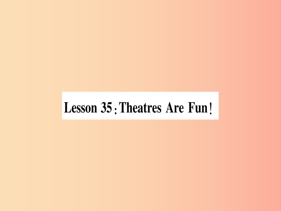 2019秋九年级英语上册Unit6MoviesandTheaterLesson35TheatresAreFun作业课件新版冀教版