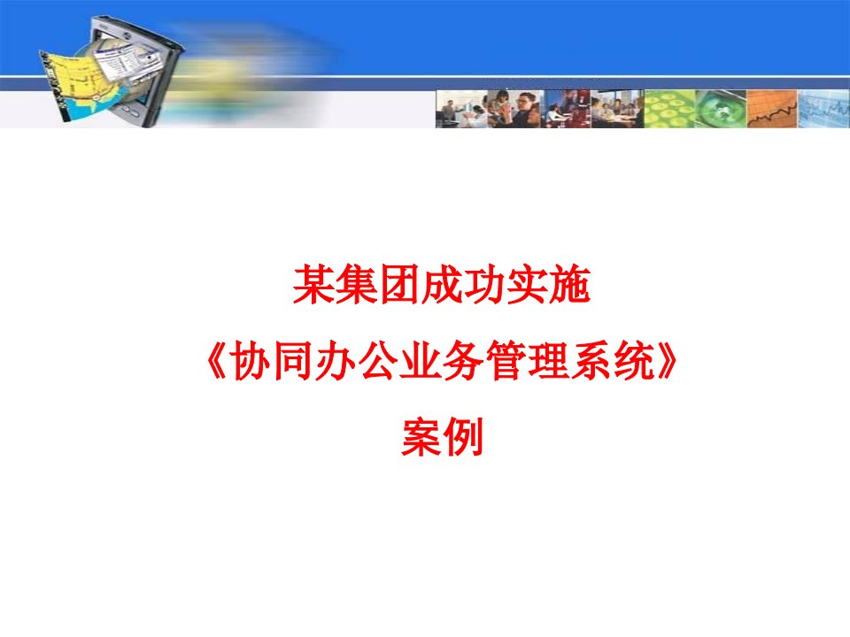 某集团成功实施《协同办公业务管理系统》案例（PPT56页）