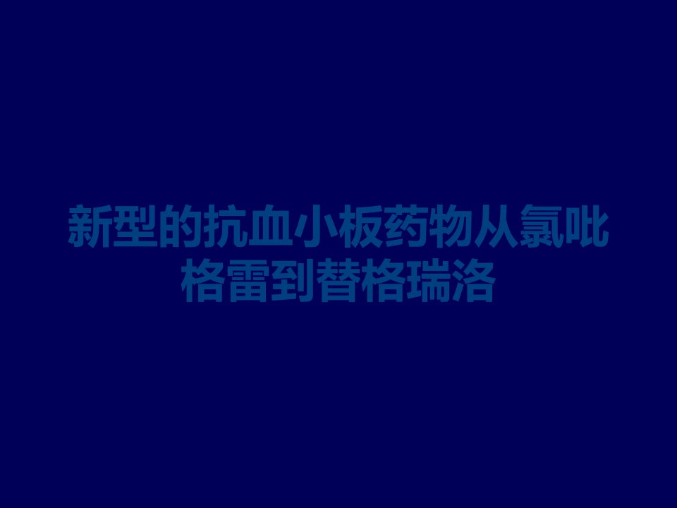 新型的抗血小板药物从氯吡格雷到替格瑞洛课件