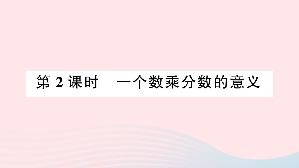 2023六年级数学上册一分数乘法1分数乘法第2课时一个数乘分数的意义作业课件西师大版