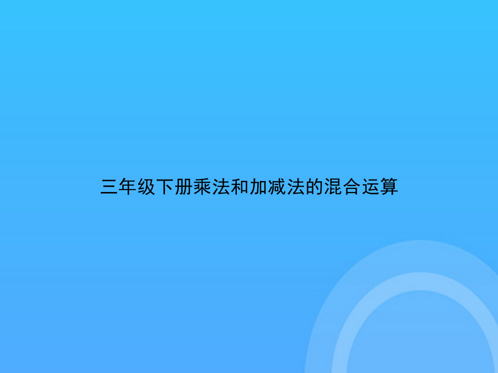 【实用资料】三年级下册乘法和加减法的混合运算PPT