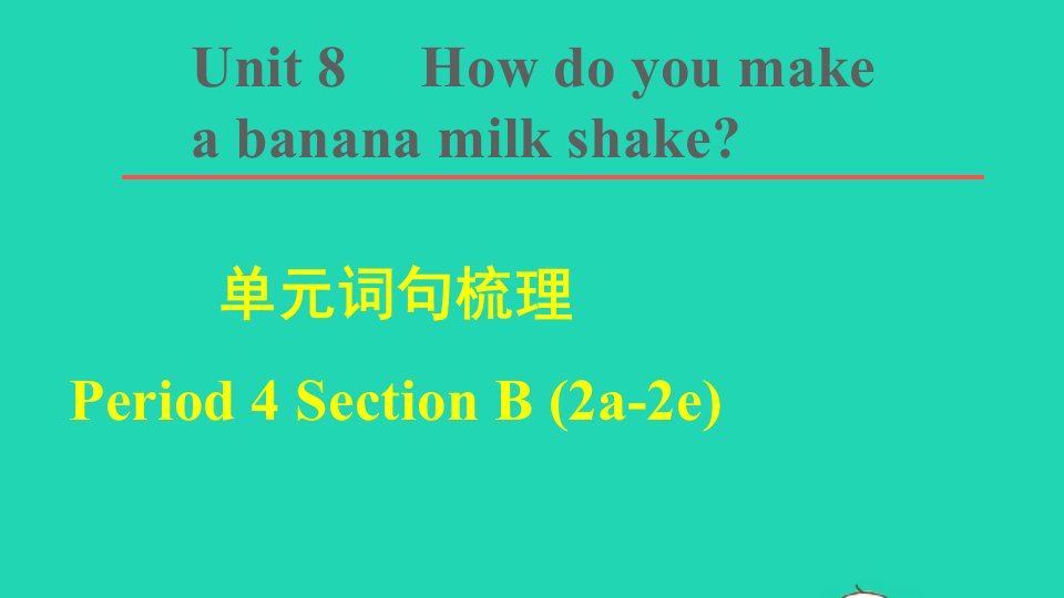 2021秋八年级英语上册Unit8Howdoyoumakeabananamilkshake词句梳理Period4SectionB2a_2e课件新版人教新目标版