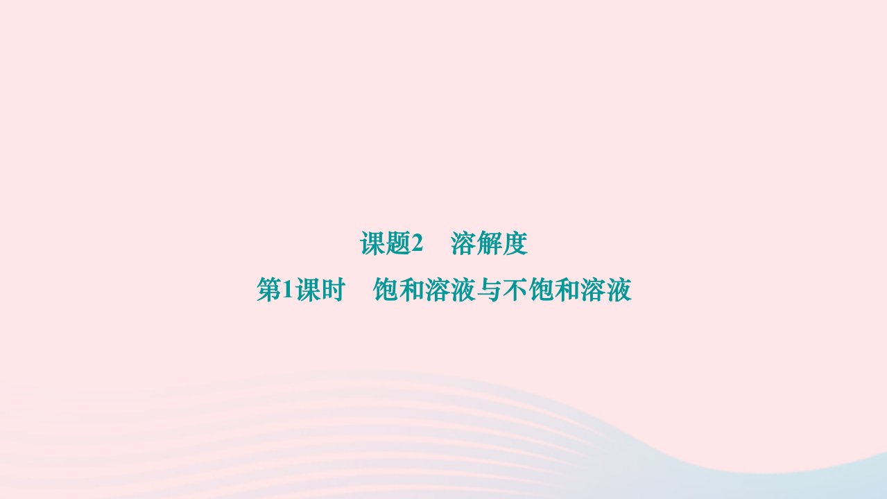 2024九年级化学下册第九单元溶液课题2溶解度第1课时饱和溶液与不饱和溶液作业课件新版新人教版