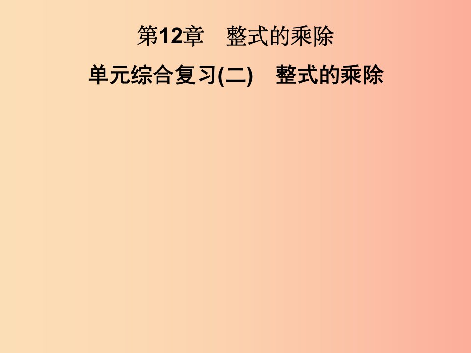 2019秋八年级数学上册第12章整式的乘除单元综合复习二整式的乘除习题课件新版华东师大版