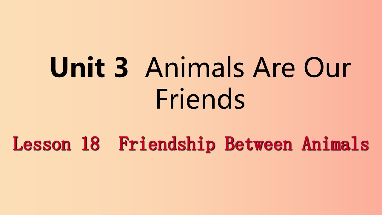 2019年春八年级英语下册Unit3AnimalsAreOurFriendsLesson18FriendshipBetweenAnimals课件新版冀教版