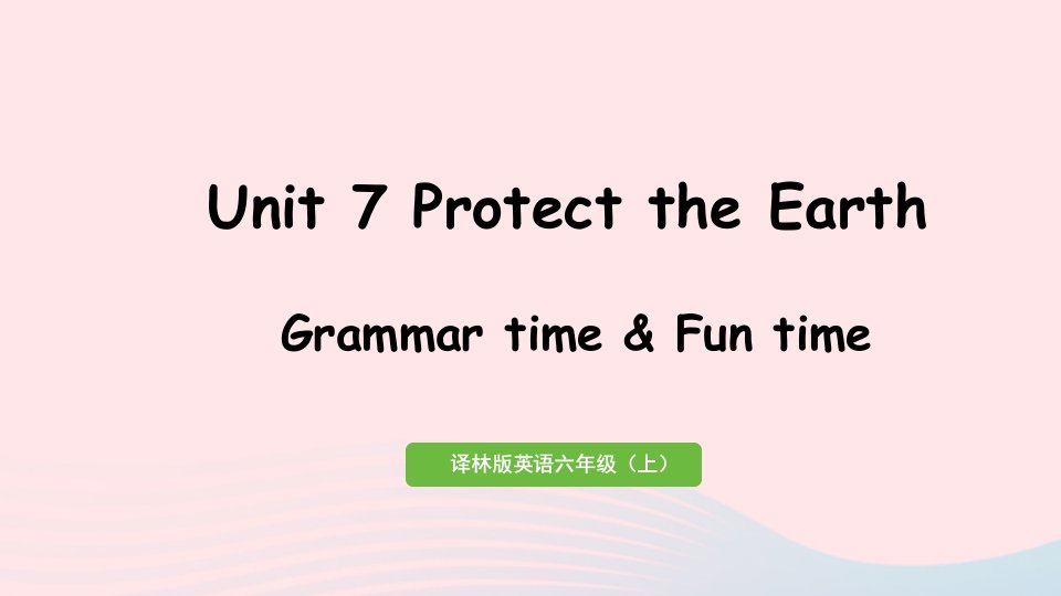 2023六年级英语上册Unit7ProtecttheEarth第2课时GrammartimeFuntime教学课件牛津译林版