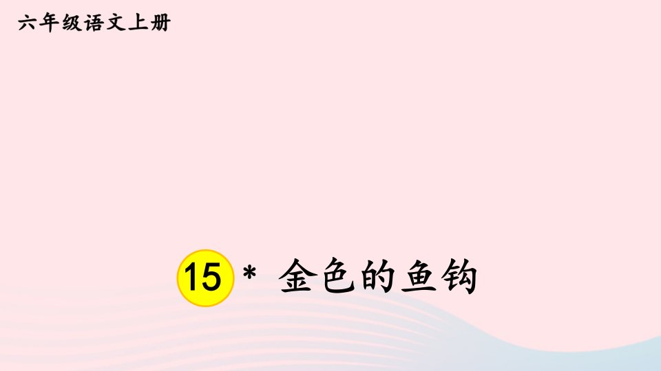 2023六年级语文上册第四单元15金色的鱼钩课件新人教版