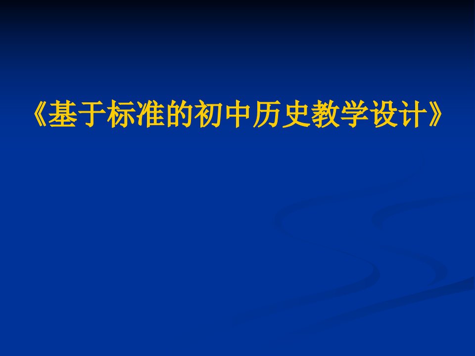 初中历史新型有效课堂探索与研讨活动讲座课件《基于标准的初中历史教学设计》