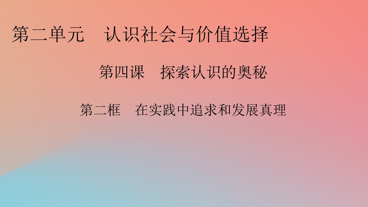 2022秋新教材高中政治第2单元认识社会与价值选择第4课探索认识的奥秘第2框在实践中追求和发展真理课件部编版必修4