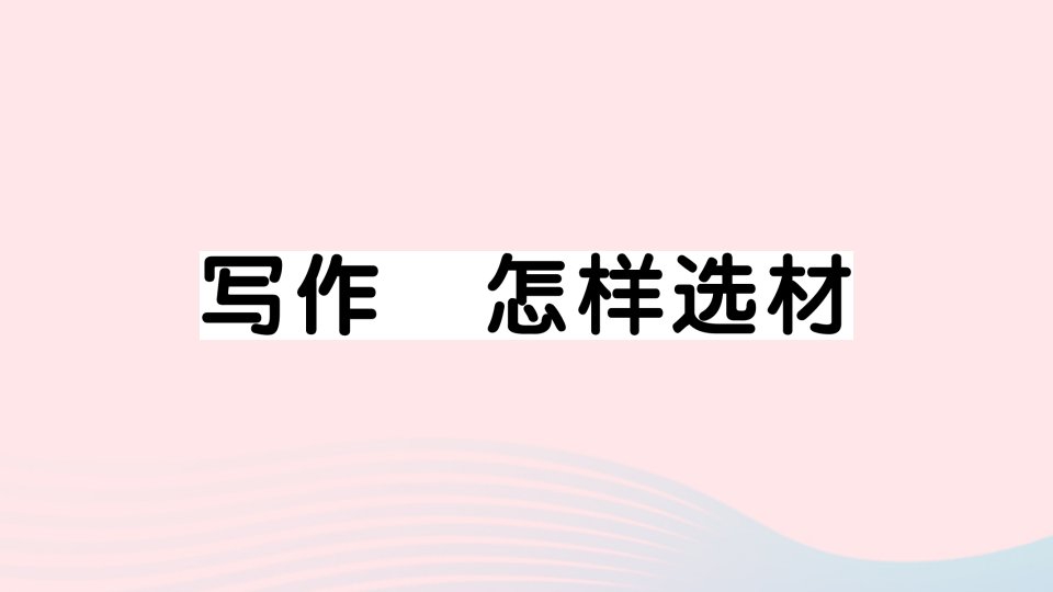 2023七年级语文下册第四单元写作怎样选材作业课件新人教版