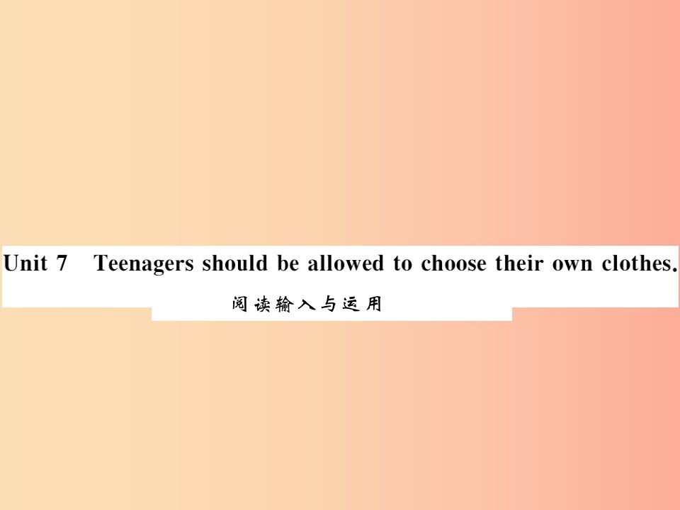 2019年秋九年级英语全册Unit7Teenagersshouldbeallowedtochoosetheirownclothes阅读输入与运用