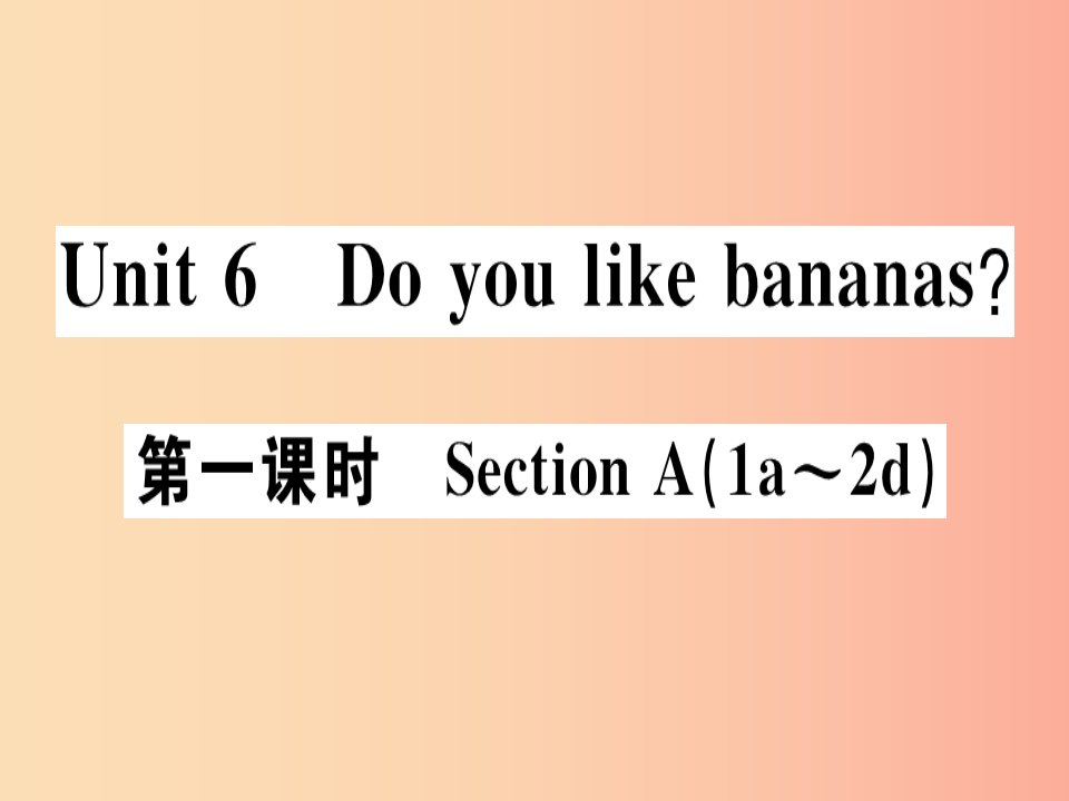 广东专版2019秋七年级英语上册Unit6Doyoulikebananas第1课时习题课件