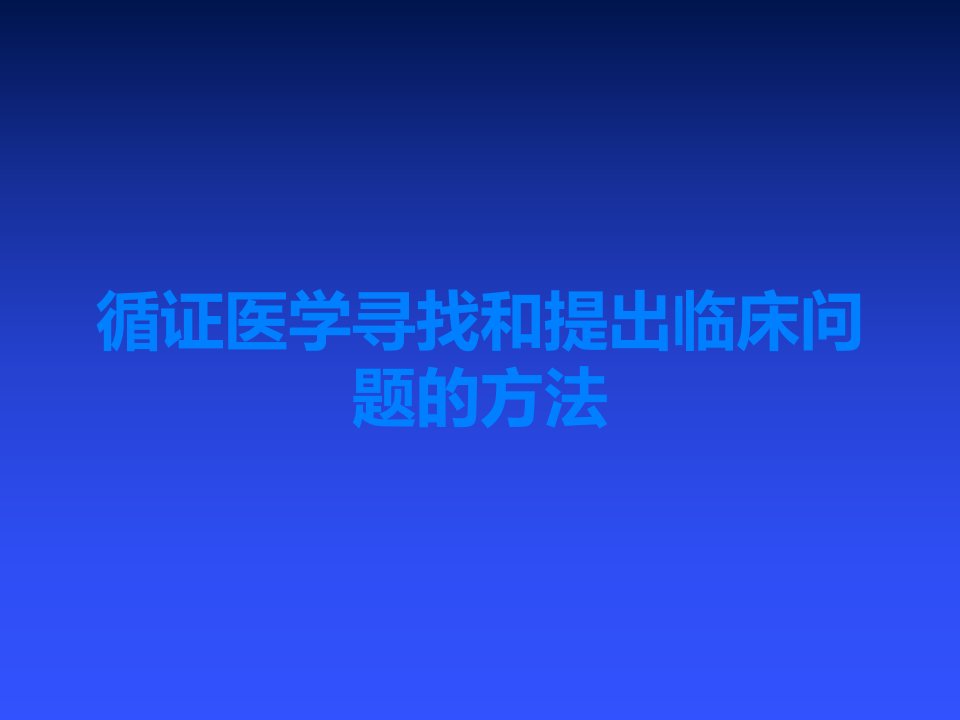 循证医学寻找和提出临床问题的方法课件