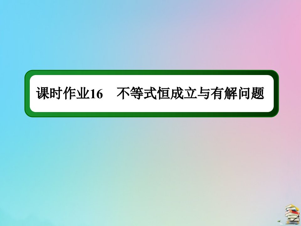 高考数学大一轮总复习第二章函数导数及其应用课时作业16不等式恒成立与有解问题课件新人教B版